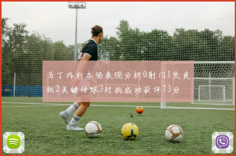马丁内利本场表现分析0射门1失良机2关键传球3对抗成功获评73分