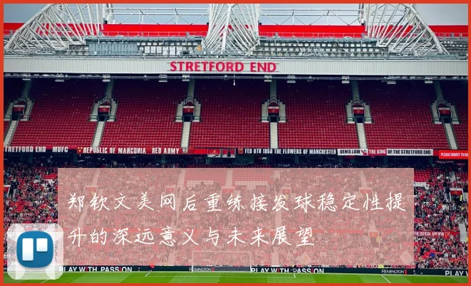 郑钦文美网后重练接发球稳定性提升的深远意义与未来展望