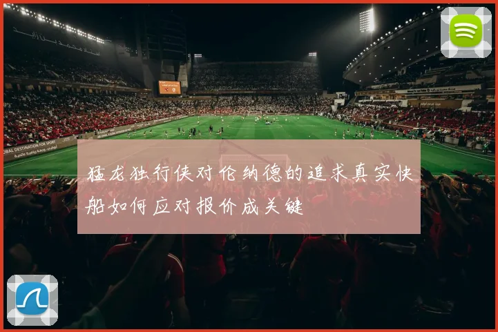 猛龙独行侠对伦纳德的追求真实快船如何应对报价成关键