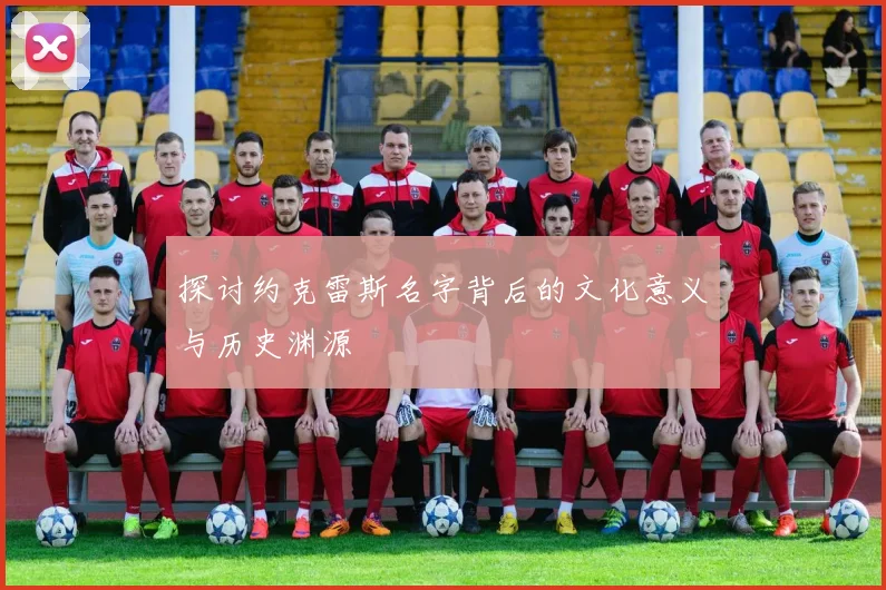 探讨约克雷斯名字背后的文化意义与历史渊源