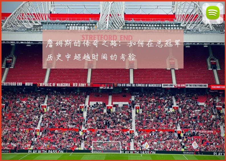 詹姆斯的传奇之路：如何在总冠军历史中超越时间的考验