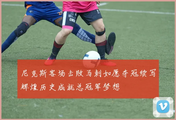 尼克斯客场击败马刺如愿夺冠续写辉煌历史成就总冠军梦想